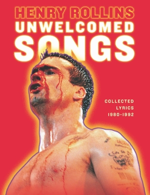 Unwelcomed Songs: Collected Lyrics 1980-1992 - Rollins, Henry