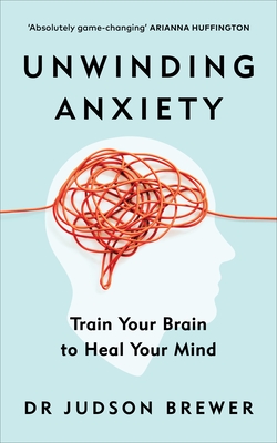 Unwinding Anxiety: Train Your Brain to Heal Your Mind - Brewer, Judson