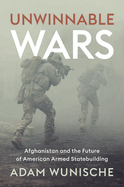 Unwinnable Wars: Afghanistan and the Future of American Armed Statebuilding