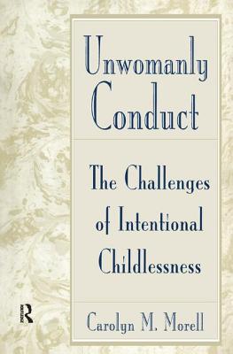 Unwomanly Conduct: The Challenges of Intentional Childlessness - Morell, Carolyn Mackelcan