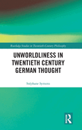 Unworldliness in Twentieth Century German Thought