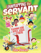Unwrapping the Servant: Teaching Kids to Serve Jesus and Others