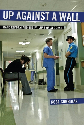 Up Against a Wall: Rape Reform and the Failure of Success - Corrigan, Rose