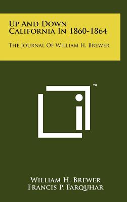 Up And Down California In 1860-1864: The Journal Of William H. Brewer - Brewer, William H, and Farquhar, Francis P (Editor), and Chittenden, Russell H (Foreword by)