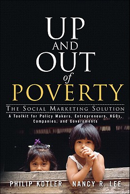 Up and Out of Poverty: The Social Marketing Solution - Kotler, Philip, Ph.D., and Lee, Nancy R, Dr.