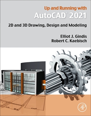 Up and Running with AutoCAD 2021: 2D and 3D Drawing, Design and Modeling - Gindis, Elliot J, and Kaebisch, Robert C