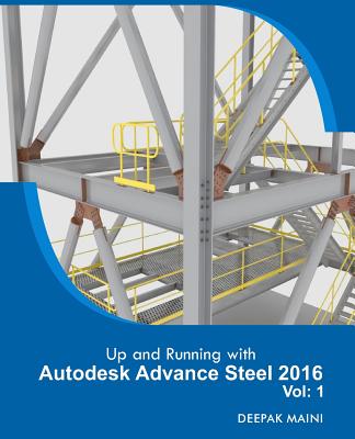 Up and Running with Autodesk Advance Steel 2016: Volume: 1 - Maini, Deepak