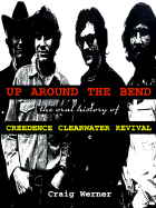 Up Around the Bend: The Oral History of "Creedence Clearwater Revival" - Werner, Craig Hansen, and Marsh, Dave (Volume editor)