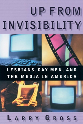 Up from Invisibility: Lesbians, Gay Men, and the Media in America - Gross, Larry