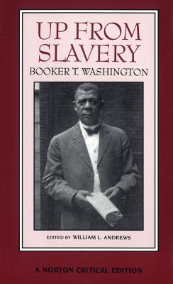 Up from Slavery: A Norton Critical Edition - Washington, Booker T, and Andrews, William L (Editor)