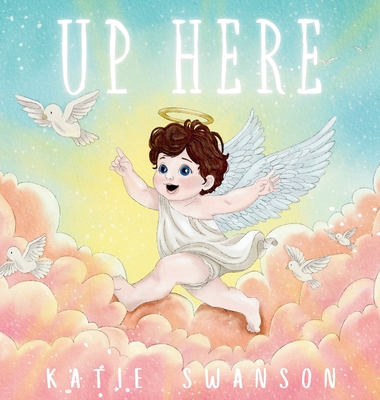 Up Here: A Comforting Book for Families of Babies and Children in Heaven - Swanson, Katie