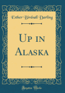 Up in Alaska (Classic Reprint)