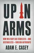 Up in Arms: How Military Aid Stabilizes--And Destabilizes--Foreign Autocrats