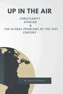 Up in the Air: Christianity, Atheism & the Global Problems of the 21st Century