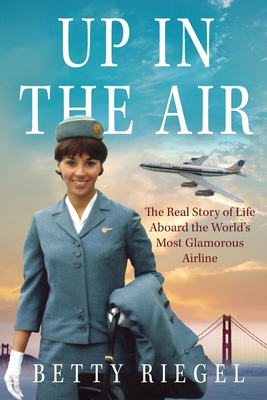Up in the Air: The Real Story of Life Aboard the World's Most Glamorous Airline - Riegel, Betty