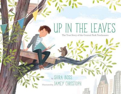 Up in the Leaves: The True Story of the Central Park Treehouses - Boss, Shira