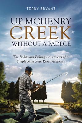 Up McHenry Creek without a Paddle - Bryant, Terry