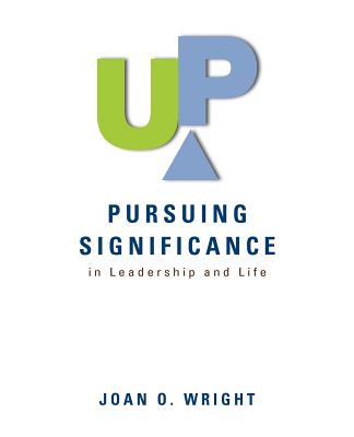 Up: Pursuing Significance in Leadership and Life - Wright, Joan O