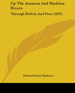 Up The Amazon And Madeira Rivers: Through Bolivia And Peru (1879)