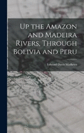 Up the Amazon and Madeira Rivers, Through Bolivia and Peru