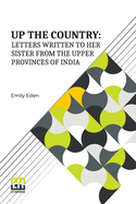 Up The Country: Letters Written To Her Sister From The Upper Provinces Of India