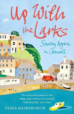 Up with the Larks: Starting Again in Cornwall - Hainsworth, Tessa