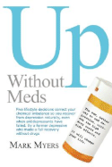 Up Without Meds: 5 Lifestyle Decisionns Correct Your Chemical Imbalance So You Recover from Depression Naturally, Without Drugs