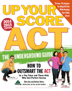 Up Your Score: ACT, 2014-2015 Edition: The Underground Guide