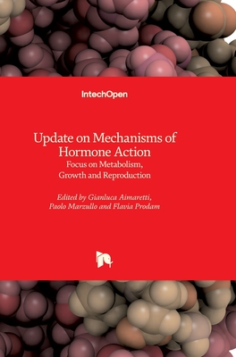 Update on Mechanisms of Hormone Action: Focus on Metabolism, Growth and Reproduction - Aimaretti, Gianluca (Editor), and Prodam, Flavia (Editor), and Marzullo, Paolo (Editor)