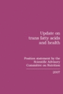 Update on trans fatty acids and health: position statement by the Scientific Advisory Committee on Nutrition 2007