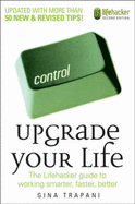 Upgrade Your Life: The Lifehacker Guide to Working Smarter, Faster, Better - Trapani, Gina