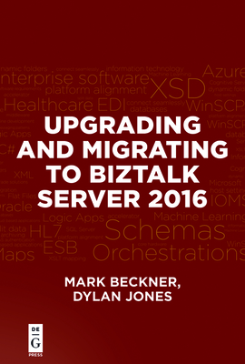 Upgrading and Migrating to BizTalk Server 2016 - Beckner, Mark, and Jones, Dylan