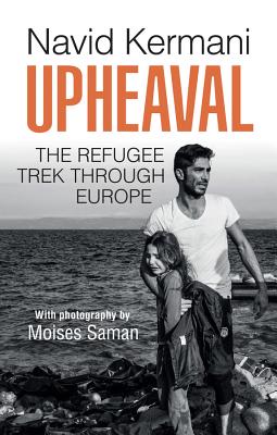 Upheaval: The Refugee Trek through Europe - Kermani, Navid, and Saman, Moises (Filmed/photographed by), and Crawford, Tony (Translated by)