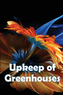 Upkeep of Greenhouses: Build Your Own Greenhouses, Hoophouses, Cold Frames, and Greenhouse Accessories, 2nd Edition