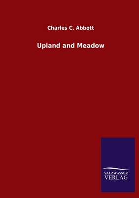 Upland and Meadow - Abbott, Charles C