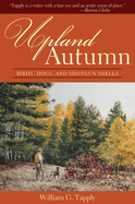 Upland Autumn: Birds, Dogs, and Shotgun Shells
