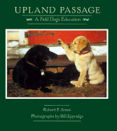 Upland Passage: A Field Dog's Education - Jones, Robert F, and Eppridge, Bill (Photographer)