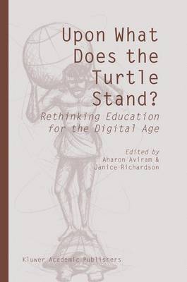 Upon What Does the Turtle Stand?: Rethinking Education for the Digital Age - Aviram, Aharon (Editor), and Richardson, Janice (Editor)