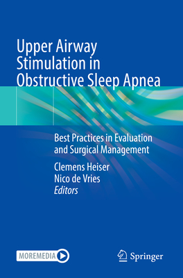 Upper Airway Stimulation in Obstructive Sleep Apnea: Best Practices in Evaluation and Surgical Management - Heiser, Clemens (Editor), and de Vries, Nico (Editor)