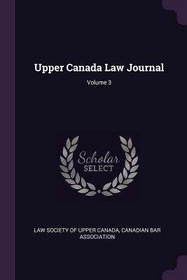 Upper Canada Law Journal; Volume 3 - Law Society of Upper Canada (Creator), and Canadian Bar Association (Creator)