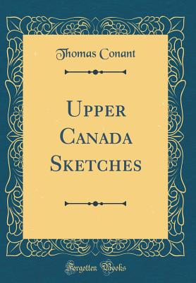 Upper Canada Sketches (Classic Reprint) - Conant, Thomas