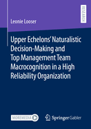 Upper Echelons' Naturalistic Decision-Making and Top Management Team Macrocognition in a High Reliability Organization