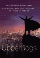 Upperdogs: Christians Have the Advantage. It's Time to Take It
