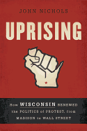 Uprising: How Wisconsin Renewed the Politics of Protest, from Madison to Wall Street
