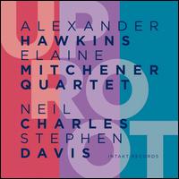 Uproot - Alexander Hawkins/Elaine Mitchener Quartet