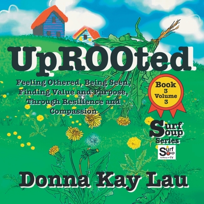 Uprooted: Feeling Othered, Being Seen, Finding Value and Purpose, Through Resilience and Compassion Book 3 Volume 2 - Lau, Donna Kay (Editor)