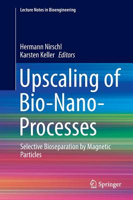 Upscaling of Bio-Nano-Processes: Selective Bioseparation by Magnetic Particles - Nirschl, Hermann (Editor), and Keller, Karsten (Editor)