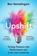 Upshift: Turning Pressure into Performance and Crisis into Creativity