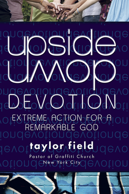 Upside Down Devotion: Extreme Action for a Remarkable God - Field, Taylor, M.DIV., Ph.D.