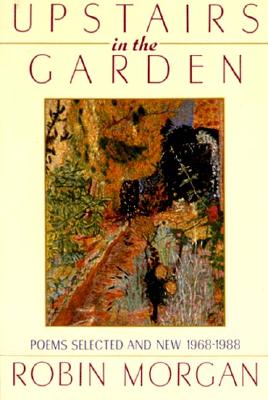 Upstairs in the Garden: Poems Selected and New 1968-1988 - Morgan, Robin
